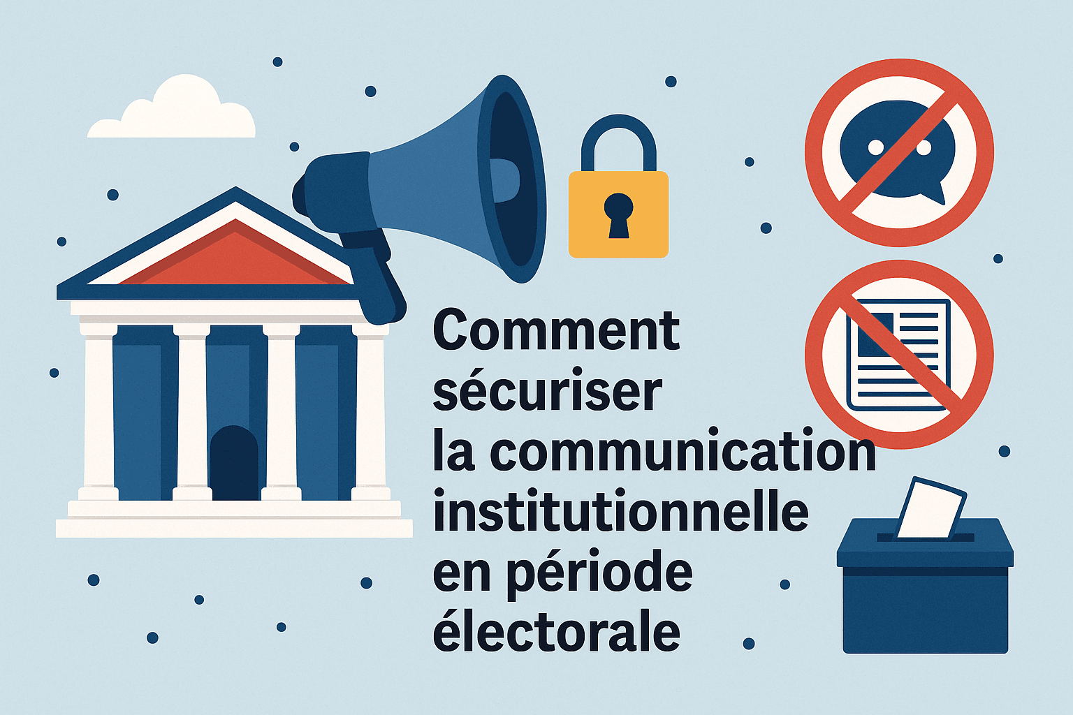 Comment sécuriser la communication institutionnelle en période électorale ?